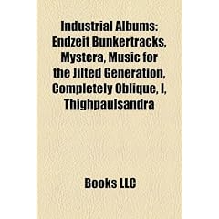 Industrial Albums: Endzeit Bunkertracks, Mystera, Music for the Jilted Generation, Completely Oblique, I, Thighpaulsandra