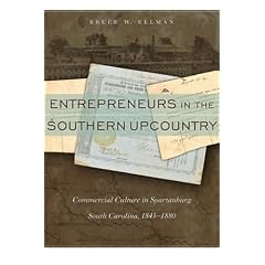 Entrepreneurs in the Southern Upcountry: Commercial Culture in Spartanburg, South Carolina, 1845-1880