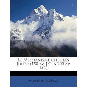 【クリックで詳細表示】Le Messianisme Chez Les Juifs： (150 AV. J.C. a 200 AP. J.C.)： Lagrange， Marie-Joseph Lagrange： 洋書
