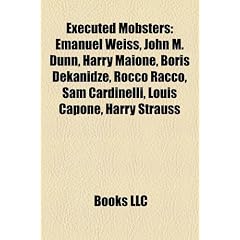 Executed Mobsters: Emanuel Weiss, John M. Dunn, Harry Maione, Boris Dekanidze, Rocco Racco, Sam Cardinelli, Louis Capone, Harry Strauss