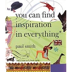 Paul Smith: You Can Find Inspiration in Everything - (And If You Can't, Look Again)