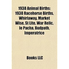 1938 Animal Births: 1938 Racehorse Births, Whirlaway, Market Wise, St Lite, War Relic, Le Pacha, Budpath, Imperatrice