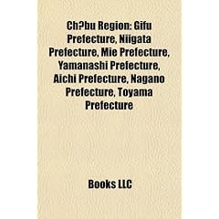 Ch Bu Region Ch Bu Region: Gifu Prefecture, Niigata Prefecture, Mie Prefecture, Yamanasgifu Prefecture, Niigata Prefecture, Mie Prefecture, Yaman
