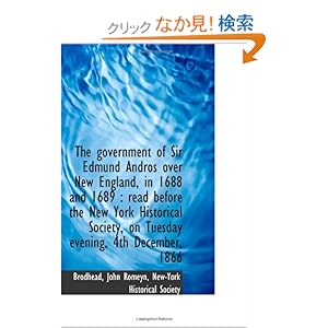 【クリックでお店のこの商品のページへ】The government of Sir Edmund Andros over New England, in 1688 and 1689 : read before the New York Hi: Brodhead, John Romeyn: 洋書