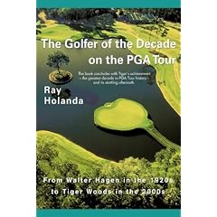 The Golfer of the Decade on the Pga Tour: From Walter Hagen in the 1920s to Tiger Woods in the 2000s