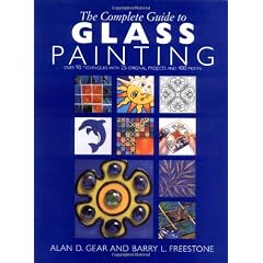 The Complete Guide to Glass Painting: Over 90 Techniques With 25 Original Projects and 400 Motifs