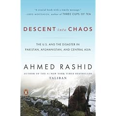 Descent into Chaos: The U.S. and the Disaster in Pakistan, Afghanistan, and Central Asia
