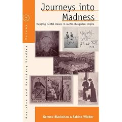 Journeys into Madness: Mapping Mental Illness in Austro-hungary (Austrian and Habsburg Studies)