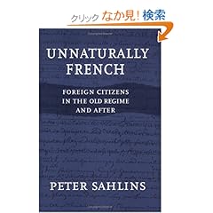 【クリックでお店のこの商品のページへ】Unnaturally French: Foreign Citizens in the Old Regime and After: Peter Sahlins: 洋書