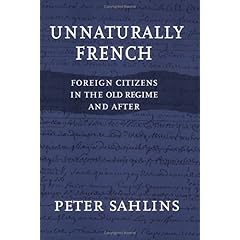 【クリックで詳細表示】Unnaturally French： Foreign Citizens in the Old Regime and After： Peter Sahlins： 洋書