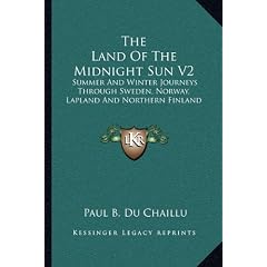 The Land of the Midnight Sun V2: Summer and Winter Journeys Through Sweden, Norway, Lapland and Northern Finland