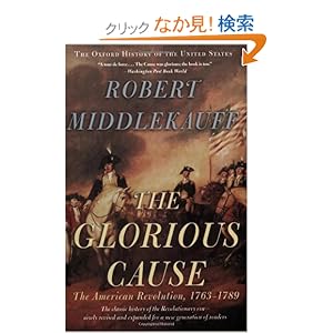 【クリックでお店のこの商品のページへ】The Glorious Cause: The American Revolution, 1763-1789 (Oxford History of the United States): Robert Middlekauff: 洋書