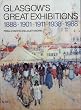 Glasgow's Great Exhibitions, 1888, 1901, 1911, 1938, 1988
