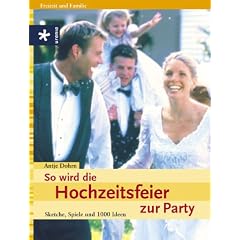 So wird die Hochzeitsfeier zur Party. Sketche, Spiele und 1000 Ideen