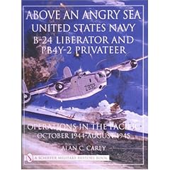 Above an Angry Sea: United States Navy B-24 Liberator and Pby-2 Privateer Operations in the Pacific : October 1944 - August 1945 (Schiffer Military History)