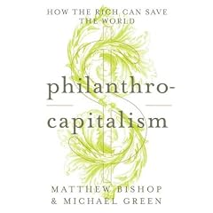 Philanthrocapitalism: How the Rich Can Save the World