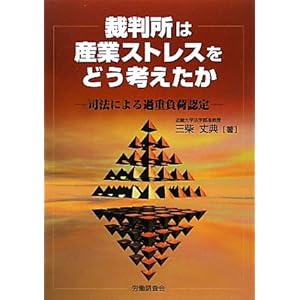 裁判所は産業ストレスをどう考えたか―司法による過重負荷認定 裁判所は産業ストレスをどう考えたか―司法による過重負荷認定