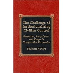 The Challenge of Institutionalizing Civilian Control: Botswana, Ivory Coast, and Kenya in Comparative Perspective
