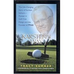 Karsten's Way: The Life-Changing Story of Karsten Solheim--Pioneer in Golf Club Design and the Founder of Ping