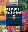 Radical Brewing: Recipes, Tales and World-Altering Meditations in a Glass