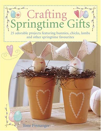  Crafting Springtime Gifts: 25 Adorable Projects Featuring Bunnies, Chicks, Lambs and Other Springtime Favourites
