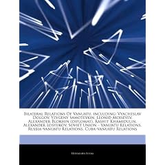 Articles on Bilateral Relations of Vanuatu, Including: Vyacheslav Dolgov, Yevgeny Samoteykin, Leonid Moiseyev, Alexander Blokhin (Diplomat), Rashit Kh