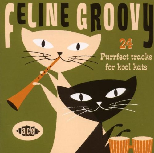 Feline Groovy: 24 Purrfect Tracks for Kool Kats