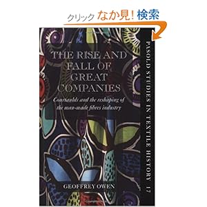 【クリックでお店のこの商品のページへ】The Rise and Fall of Great Companies: Courtaulds and the Reshaping of the Man-Made Fibres Industry (Pasold Studies in Textile History): Geoffrey Owen: 洋書