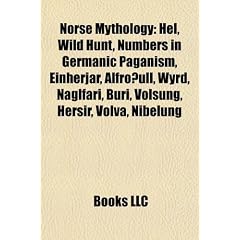 Norse Mythology: Hel, Wild Hunt, Numbers in Germanic Paganism, Einherjar, Alfrooull, Wyrd, Naglfari, Buri, Volsung, Hersir, Volva, Nibe