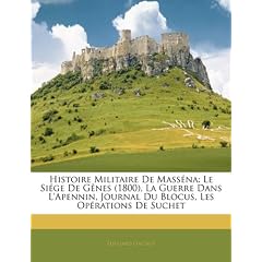 Histoire Militaire de Mass Na: Le Si GE de G Nes (1800), La Guerre Dans L'Apennin, Journal Du Blocus, Les Op Rations de Suchet