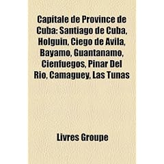 Capitale de Province de Cuba: Santiago de Cuba, Holgun, Ciego de Vila, Bayamo, Guantnamo, Cienfuegos, Pinar del Ro, Camagey, Las Tunas