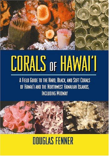  Corals Of  Hawaii: A Field Guide To The Hard, Black And Soft Corals Of Hawaii And The Northwest Hawaiian Islands, Including Midway