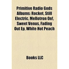 Primitive Radio Gods Albums: Rocket, Still Electric, Mellotron On!, Sweet Venus, Fading Out Ep, White Hot Peach
