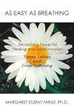 [Book]Margaret Dubay Mikus As Easy As Breathing:: Reclaiming Power for Healing And Transformation--poems, Letters And Inner Listening