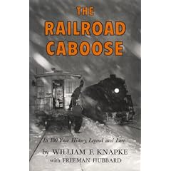 The Railroad Caboose: Its 100 Year History, Legend, and Lore