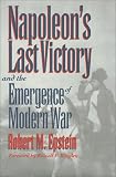 [Book] Napoleon's Last Victory and the Emergence of Modern War