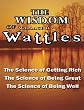 The Wisdom of Wallace D. Wattles: Including the Science of Getting Rich, the Science of Being Great & the Science of Being Well