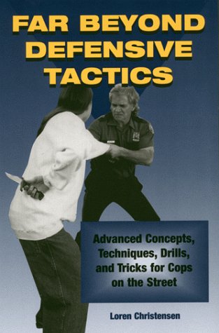  Far Beyond Defensive Tactics: Advanced Concepts, Techniques, Drills, and Tricks for Cops on the Street