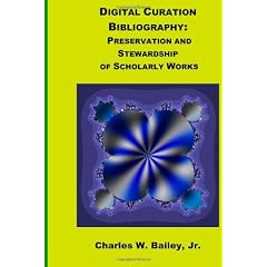 Digital Curation Bibliography: Preservation and Stewardship of Scholarly Works
