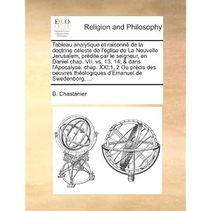 【クリックで詳細表示】Tableau Analytique Et Raisonn de La Doctrine Cleste de L’Glise de La Nouvelle Jerusalem， Prdite Par Le Seigneur， En Daniel Chap. VII. Vs， 13， 14； ＆ Da [ペーパーバック]