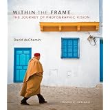 Within the Frame: The Journey of Photographic Vision (Voices That Matter)David duChemin�ɂ��