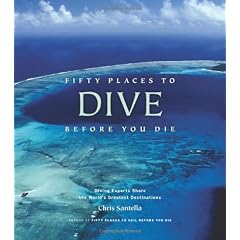 Fifty Places to Dive Before You Die: Diving Experts Share the World's Greatest Destinations