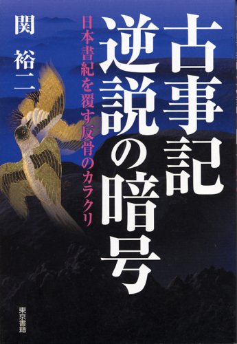  古事記逆説の暗号―日本書紀を覆す反骨のカラクリ