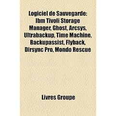 Logiciel de Sauvegarde: IBM Tivoli Storage Manager, Ghost, Arcsys, Ultrabackup, Time Machine, Backupassist, Flyback, Dirsync Pro, Mondo Rescue