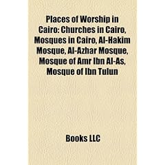 Places of Worship in Cairo: Churches in Cairo, Mosques in Cairo, Al-Hakim Mosque, Al-Azhar Mosque, Mosque of Amr Ibn Al-As, Mosque of Ibn Tulun