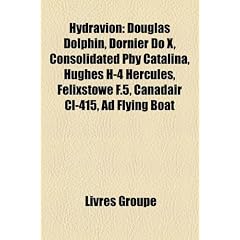 Hydravion: Douglas Dolphin, Dornier Do X, Consolidated Pby Catalina, Hughes H-4 Hercules, Felixstowe F.5, Canadair CL-415, Ad Fly