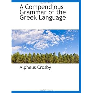 【クリックで詳細表示】A Compendious Grammar of the Greek Language： Alpheus Crosby： 洋書