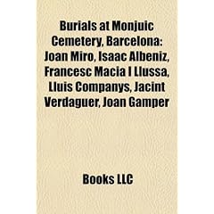 Burials at Monjuic Cemetery, Barcelona: Joan Miro, Isaac Albeniz, Francesc Macia I Llussa, Lluis Companys, Jacint Verdaguer, Joan Gamper