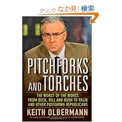 Pitchforks and Torches: The Worst of the Worst, from Beck, Bill, and Bush to Palin and Other Posturing Republicans