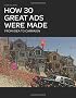 How 30 Great Ads Were Made: From Idea to Campaign